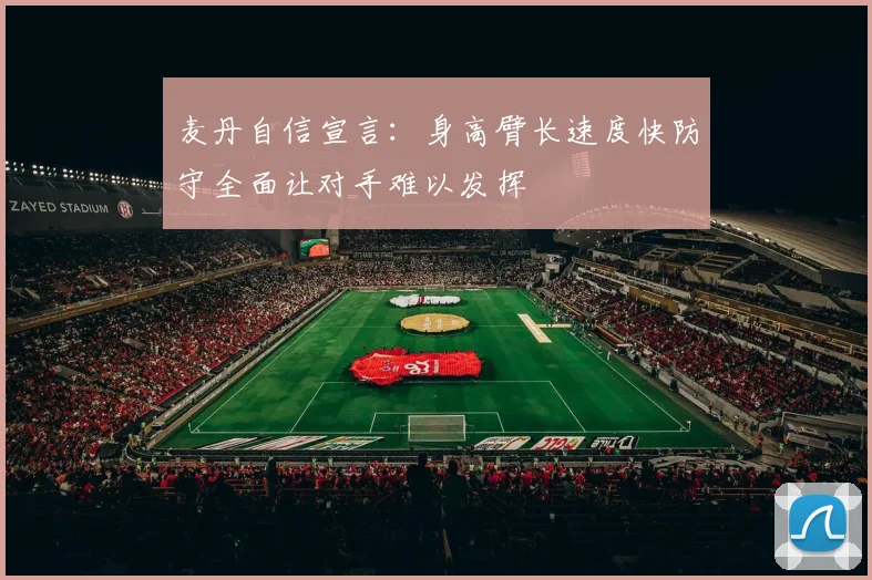 麦丹自信宣言：身高臂长速度快防守全面让对手难以发挥